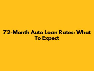 72-Month Auto Loan Rates: What To Expect