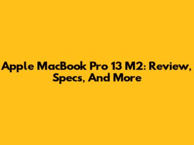 Apple MacBook Pro 13" M2: Review, Specs, And More
