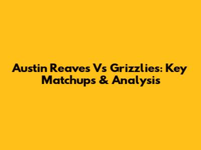 Austin Reaves Vs Grizzlies: Key Matchups & Analysis