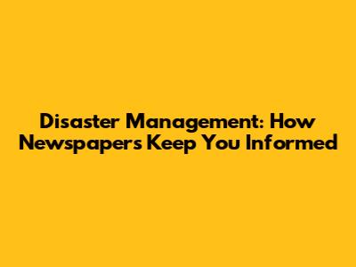 Disaster Management: How Newspapers Keep You Informed