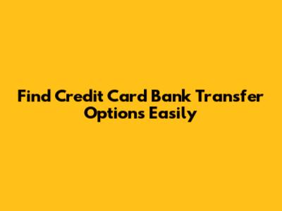 Find Credit Card Bank Transfer Options Easily