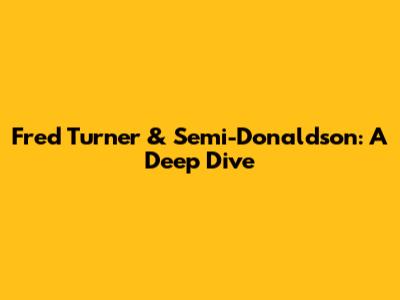 Fred Turner & Semi-Donaldson: A Deep Dive