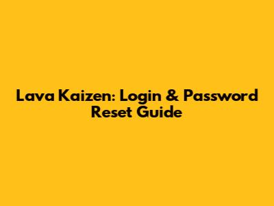 Lava Kaizen: Login & Password Reset Guide