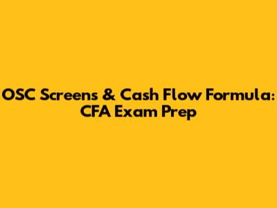 OSC Screens & Cash Flow Formula: CFA Exam Prep