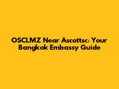 OSCLMZ Near Ascottsc: Your Bangkok Embassy Guide