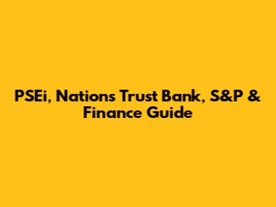PSEi, Nations Trust Bank, S&P & Finance Guide