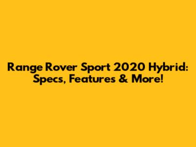 Range Rover Sport 2020 Hybrid: Specs, Features & More!
