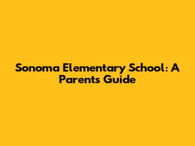 Sonoma Elementary School: A Parent's Guide