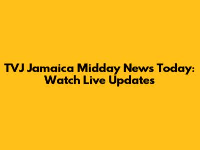 TVJ Jamaica Midday News Today: Watch Live Updates