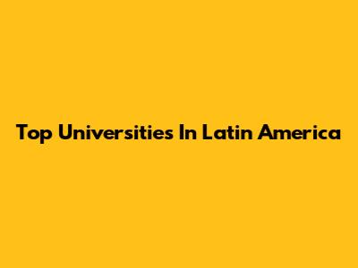 Top Universities In Latin America